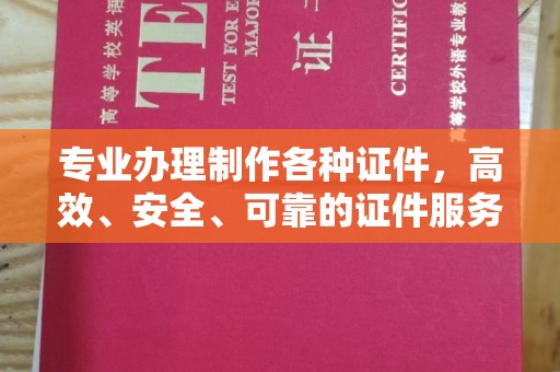怀宁专业办理制作各种证件，高效、安全、可靠的证件服务专家