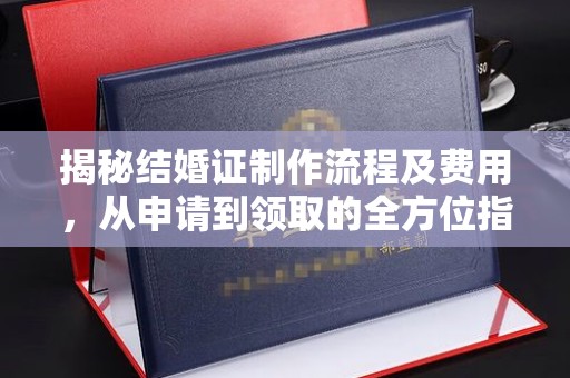 怀宁揭秘结婚证制作流程及费用，从申请到领取的全方位指南