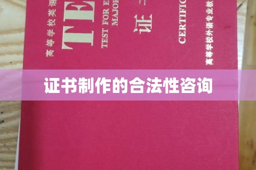怀宁证书制作的合法性咨询