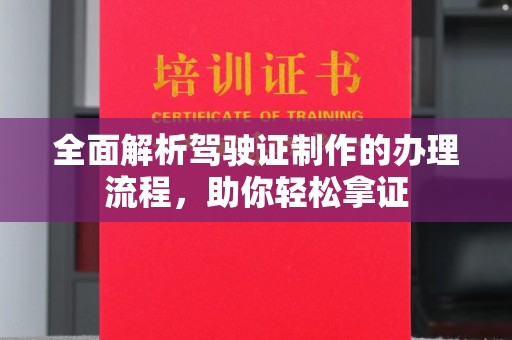 怀宁全面解析驾驶证制作的办理流程，助你轻松拿证