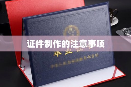怀宁证件制作的注意事项