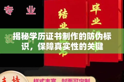 怀宁揭秘学历证书制作的防伪标识，保障真实性的关键