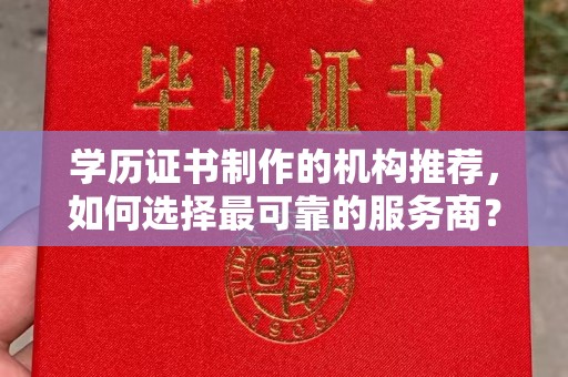 怀宁学历证书制作的机构推荐，如何选择最可靠的服务商？