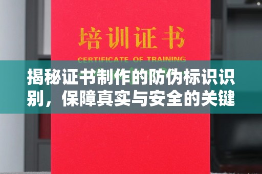 怀宁揭秘证书制作的防伪标识识别，保障真实与安全的关键