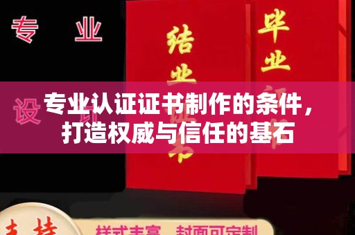 怀宁专业认证证书制作的条件，打造权威与信任的基石