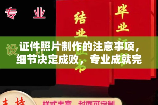 怀宁证件照片制作的注意事项，细节决定成败，专业成就完美